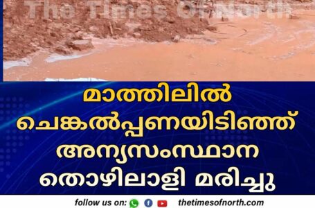 മാത്തിലിൽ ചെങ്കൽപ്പണയിടിഞ്ഞ് അന്യസംസ്ഥാന തൊഴിലാളി മരിച്ചു